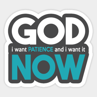 God I Want Patience And I Want It Now Sticker